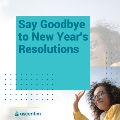 say goodbye to new year's resolutions