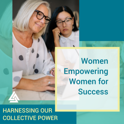 Harnessing Our Collective Power: Women Empowering Women for Success