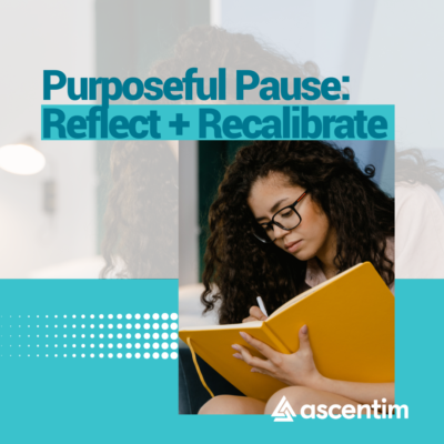 Purposeful Pause: Reflect and Recalibrate